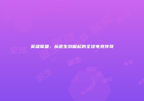 英雄联盟：从诞生到崛起的全球电竞传奇