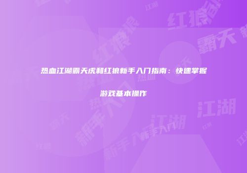 热血江湖霸天虎和红狼新手入门指南：快速掌握游戏基本操作