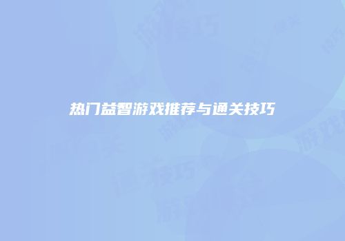 热门益智游戏推荐与通关技巧