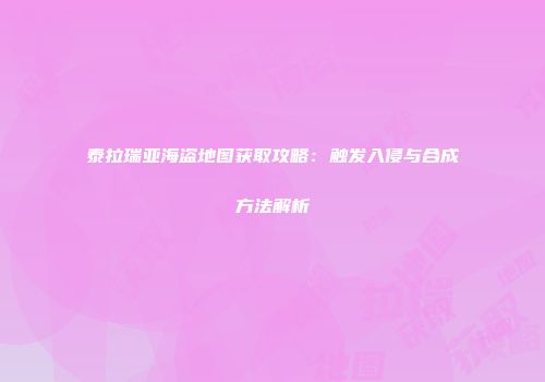 泰拉瑞亚海盗地图获取攻略：触发入侵与合成方法解析