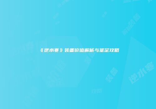《逆水寒》装备价值解析与鉴定攻略