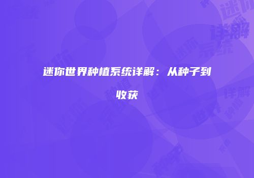 迷你世界种植系统详解：从种子到收获