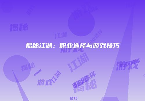 揭秘江湖：职业选择与游戏技巧