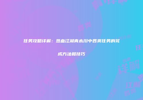任务攻略详解：热血江湖青木川中各类任务的完成方法和技巧