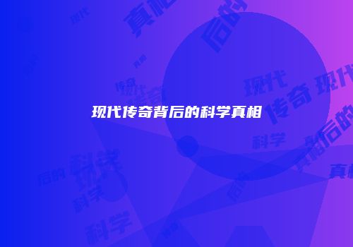 现代传奇背后的科学真相
