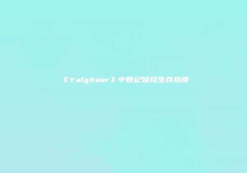 《Yalghaar》中世纪冒险生存指南