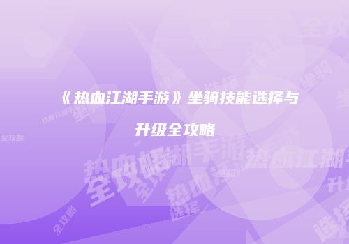 《热血江湖手游》坐骑技能选择与升级全攻略