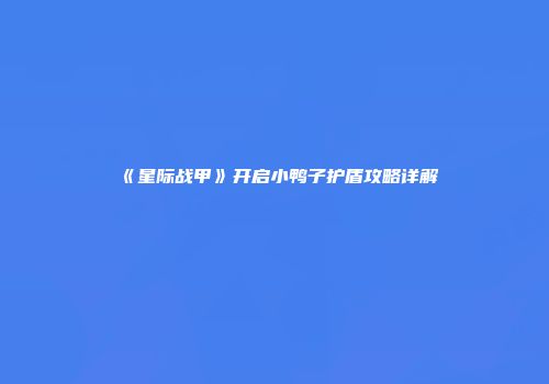 《星际战甲》开启小鸭子护盾攻略详解