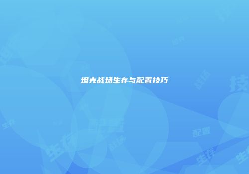 坦克战场生存与配置技巧