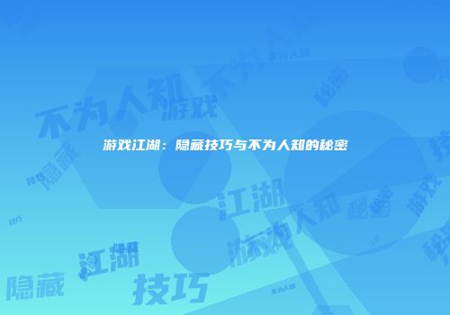 游戏江湖：隐藏技巧与不为人知的秘密