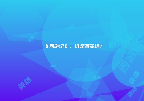 《西游记》：谁是真英雄？