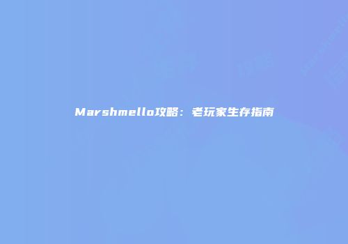 Marshmello攻略：老玩家生存指南