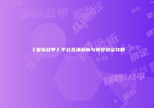 《星际战甲》平台互通解析与账号绑定攻略