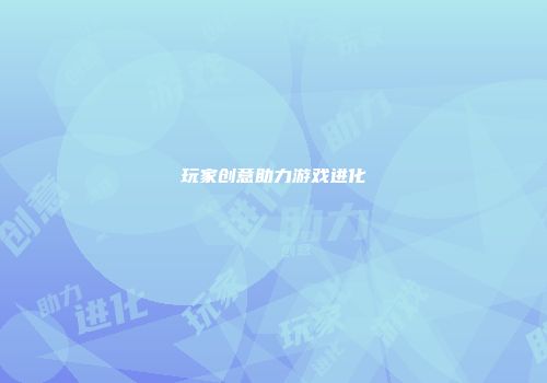 玩家创意助力游戏进化