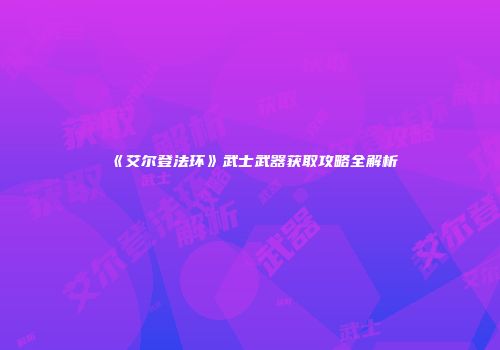 《艾尔登法环》武士武器获取攻略全解析