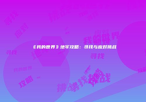 《我的世界》地牢攻略：寻找与应对挑战