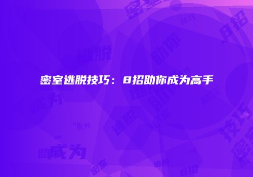密室逃脱技巧：8招助你成为高手