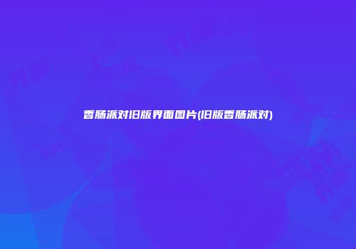 香肠派对旧版界面图片(旧版香肠派对)