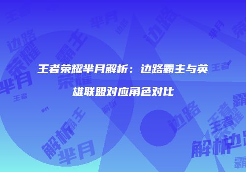 王者荣耀芈月解析：边路霸主与英雄联盟对应角色对比