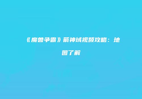 《魔兽争霸》箭神域视频攻略：地图了解