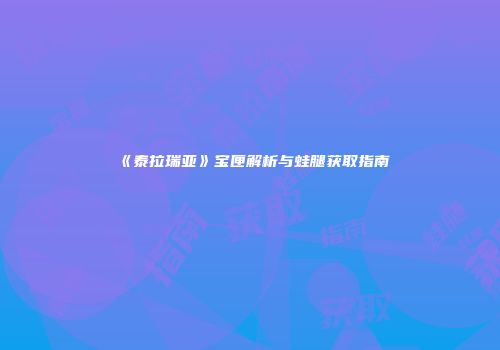 《泰拉瑞亚》宝匣解析与蛙腿获取指南