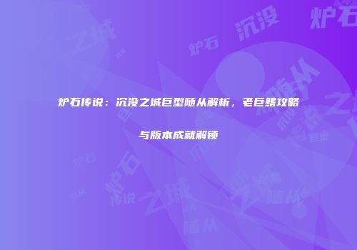 炉石传说：沉没之城巨型随从解析，老巨鳍攻略与版本成就解锁