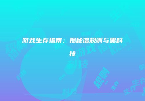 游戏生存指南：揭秘潜规则与黑科技