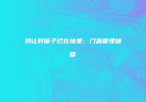 别让好苗子烂在地里：门派管理秘籍