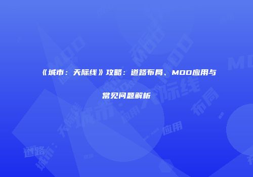 《城市：天际线》攻略：道路布局、MOD应用与常见问题解析