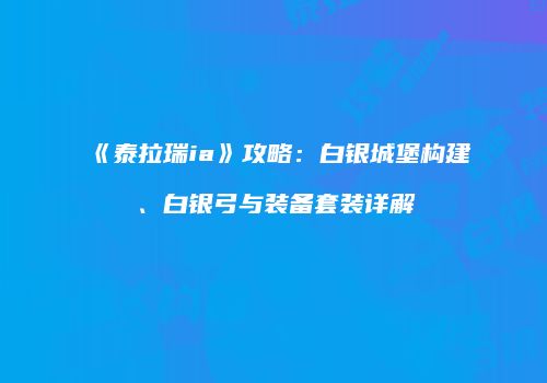 《泰拉瑞ia》攻略：白银城堡构建、白银弓与装备套装详解