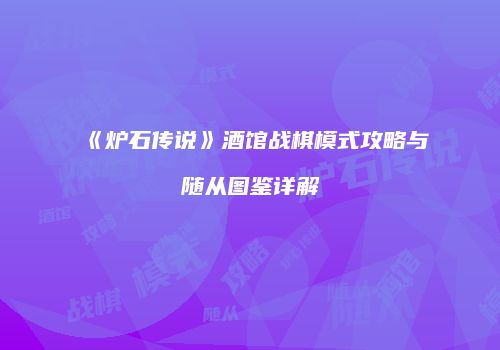 《炉石传说》酒馆战棋模式攻略与随从图鉴详解