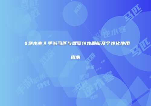 《逆水寒》手游马匹与武器特效解析及个性化使用指南