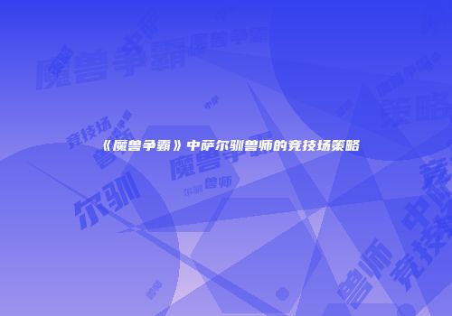 《魔兽争霸》中萨尔驯兽师的竞技场策略