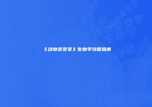 《动物变变变》生物学攻略指南