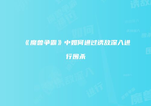 《魔兽争霸》中如何通过诱敌深入进行围杀