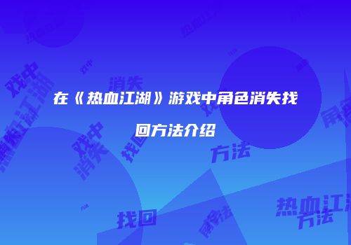 在《热血江湖》游戏中角色消失找回方法介绍