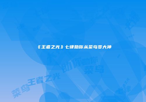 《王者之光》七律助你从菜鸟变大神