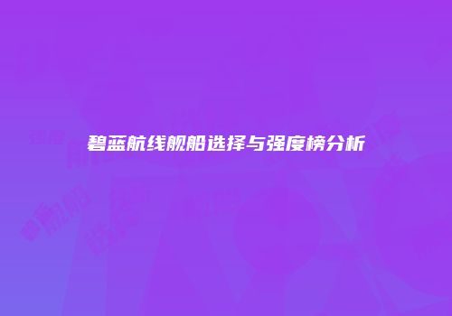 碧蓝航线舰船选择与强度榜分析