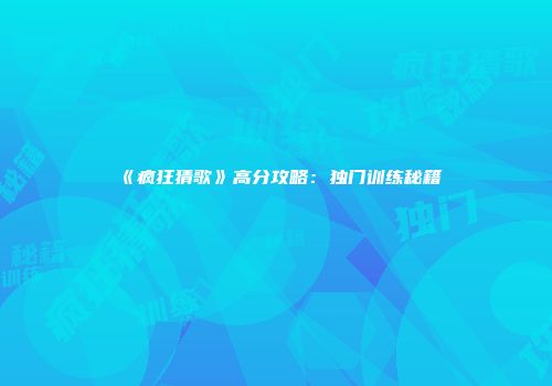 《疯狂猜歌》高分攻略：独门训练秘籍