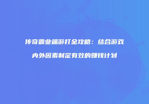 传奇霸业端游打金攻略:结合游戏内外因素制定有效的赚钱计划