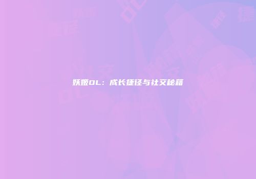 妖姬OL：成长捷径与社交秘籍