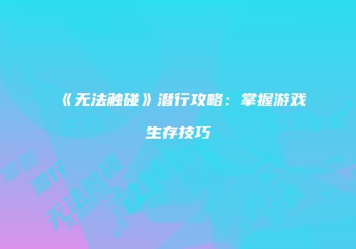 《无法触碰》潜行攻略：掌握游戏生存技巧