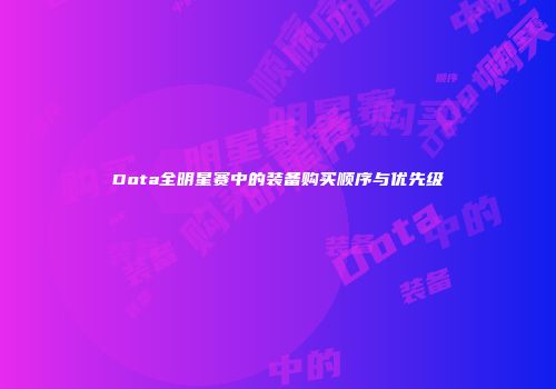 Dota全明星赛中的装备购买顺序与优先级