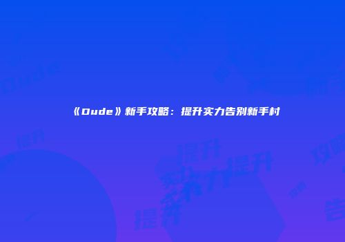 《Dude》新手攻略：提升实力告别新手村