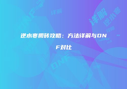 逆水寒搬砖攻略：方法详解与DNF对比