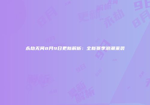 永劫无间8月9日更新解析：全新赛季浪潮来袭