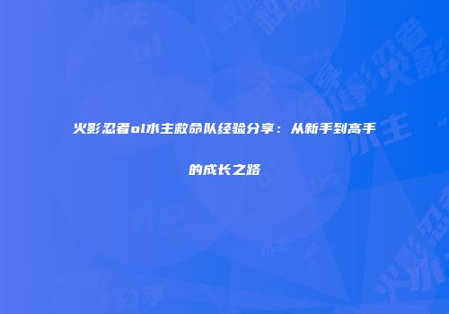 火影忍者ol水主救命队经验分享:从新手到高手的成长之路