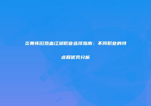 炎黄怀旧热血江湖职业选择指南：不同职业的特点和优势分析
