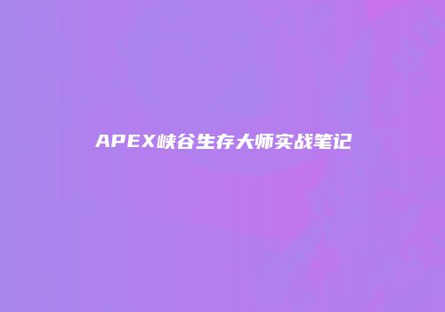 APEX峡谷生存大师实战笔记