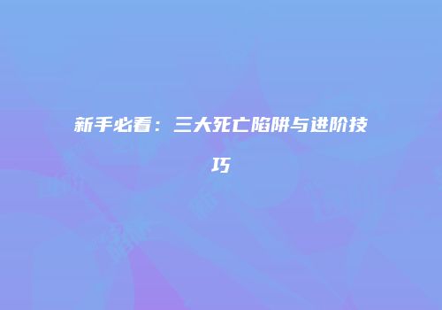 新手必看：三大死亡陷阱与进阶技巧